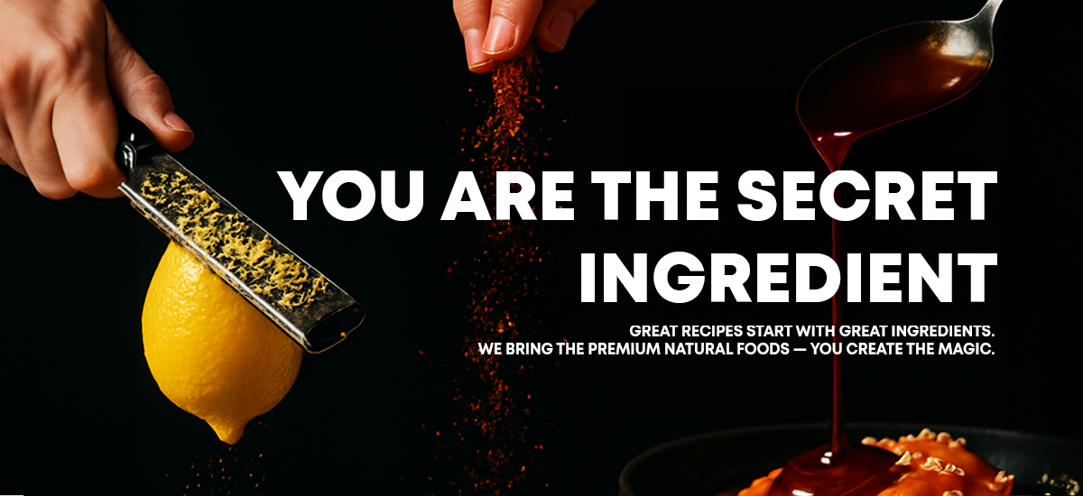 great recipes start with great, clean ingredients.  professional-grade.  premium natural foods.